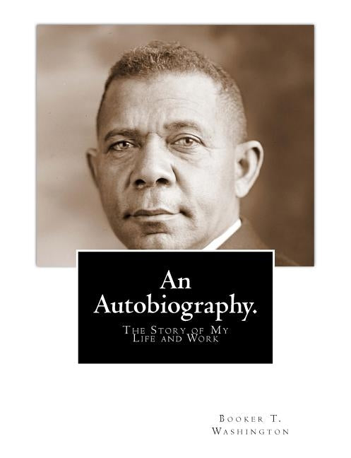 An Autobiography: The Story of My Life and Work by Washington, Booker T.