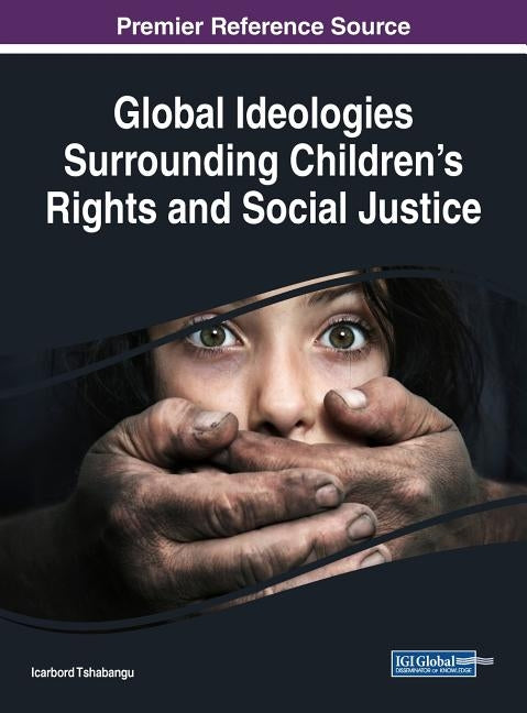 Global Ideologies Surrounding Children's Rights and Social Justice by Tshabangu, Icarbord