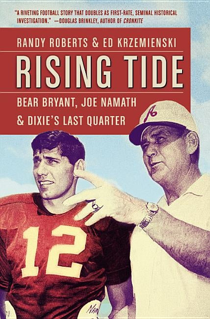 Rising Tide: Bear Bryant, Joe Namath, and Dixie's Last Quarter by Roberts, Randy