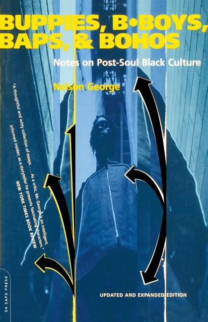 Buppies, B-Boys, Baps, & Bohos: Notes on Post-Soul Black Culture by George, Nelson