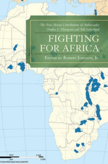 Fighting for Africa: The Pan-African Contributions of Ambassador Dudley J. Thompson and Bill Sutherland by Johnson, Robert, Jr.