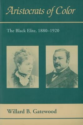 Aristocrats of Color: The Black Elite, 1880-1920 by Gatewood, Willard B.