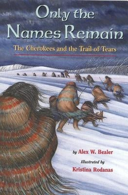 Only the Names Remain: The Cherokees and the Trail of Tears by Bealer, Alex W.