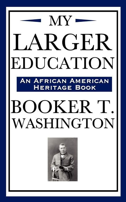 My Larger Education (an African American Heritage Book) by Washington, Booker T.
