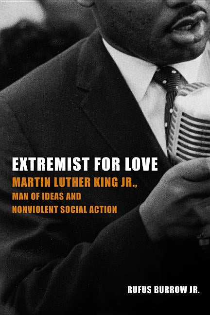 Extremist for Love: Martin Luther King Jr., Man of Ideas and Nonviolent Social Action by Burrow Jr, Rufus