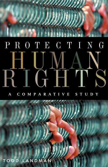 Protecting Human Rights: A Comparative Study by Landman, Todd
