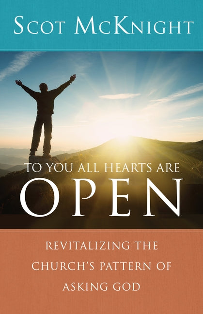 To You All Hearts Are Open: Revitalizing the Church's Pattern of Asking God by McKnight, Scot