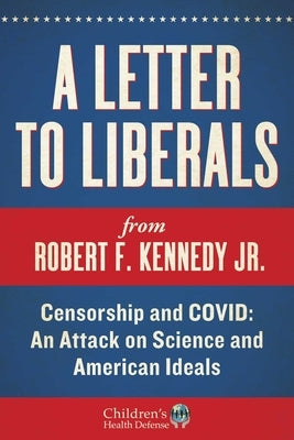 A Letter to Liberals: Censorship and Covid: An Attack on Science and American Ideals by Kennedy, Robert F.