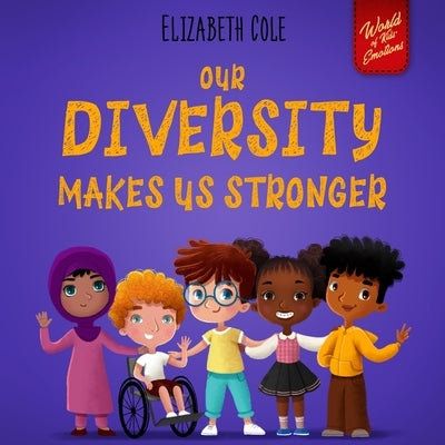Our Diversity Makes Us Stronger: Social Emotional Book for Kids about Diversity and Kindness (Children's Book for Boys and Girls) by Cole, Elizabeth