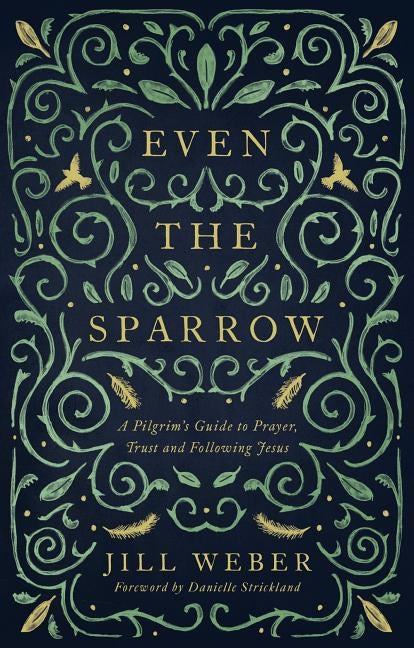 Even the Sparrow: A Pilgrim's Guide to Prayer, Trust and Following the Leader by Weber, Jill
