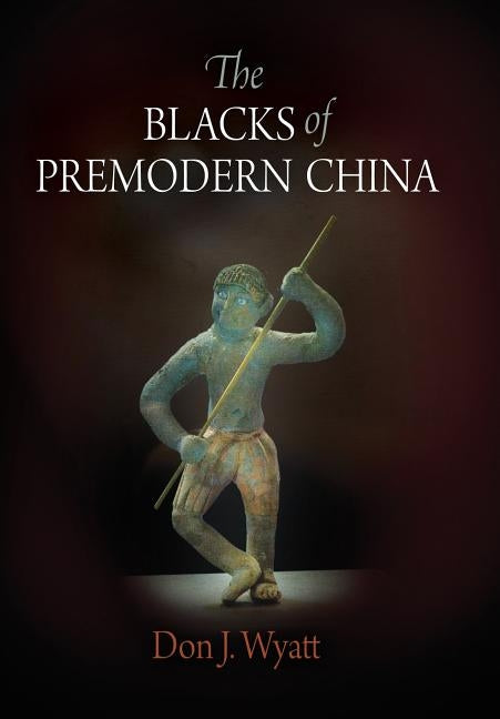 The Blacks of Premodern China by Wyatt, Don J.