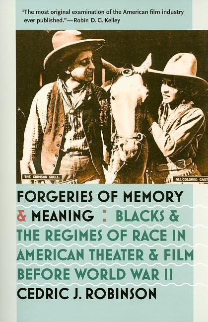 Forgeries of Memory and Meaning: Blacks and the Regimes of Race in American Theater and Film Before World War II by Robinson, Cedric J.