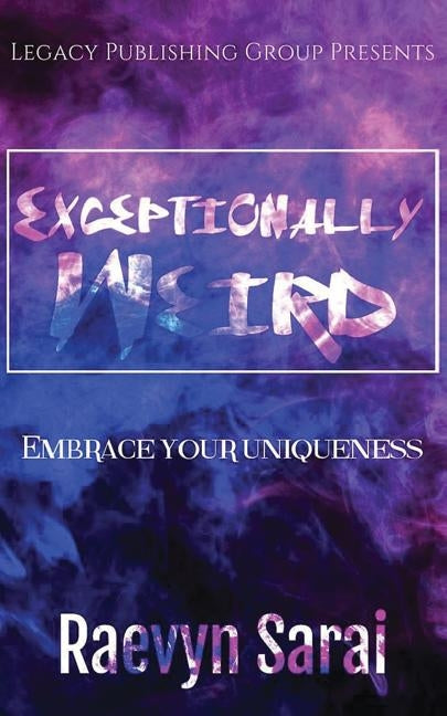 Exceptionally Weird: Embrace your Uniqueness by Sarai, Raevyn