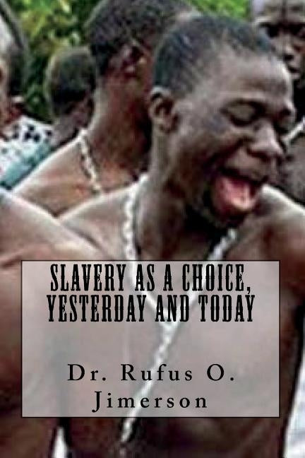 Slavery as a Choice, Yesterday and Today by Jimerson, Rufus O.