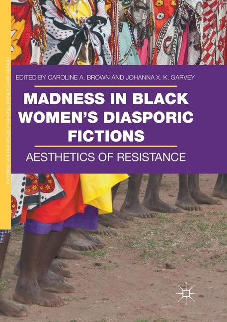 Madness in Black Women's Diasporic Fictions: Aesthetics of Resistance by Brown, Caroline A.