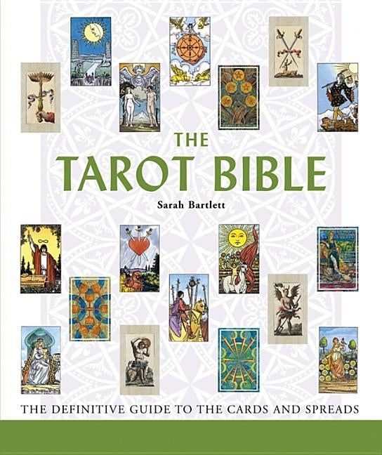 The Tarot Bible: The Definitive Guide to the Cards and Spreads by Bartlett, Sarah