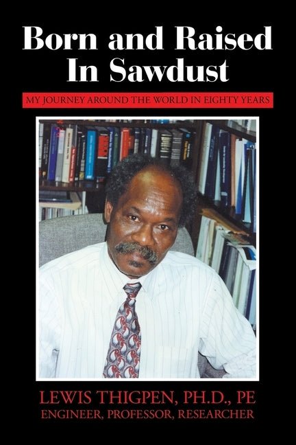 Born and Raised in Sawdust: My Journey Around the World in Eighty Years by Thigpen Ph. D. Pe, Lewis