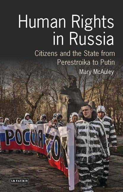 Human Rights in Russia: Citizens and the State from Perestroika to Putin by McAuley, Mary