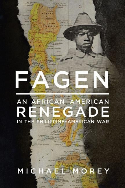 Fagen: An African American Renegade in the Philippine-American War by Morey, Michael