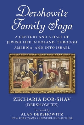 Dershowitz Family Saga: A Century and a Half of Jewish Life in Poland, Through America, and Into Israel by Dor-Shav (Dershowitz), Zecharia