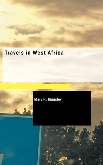 Travels in West Africa by Kingsley, Mary Henrietta