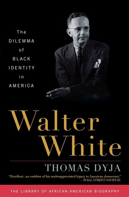 Walter White: The Dilemma of Black Identity in America by Dyja, Thomas