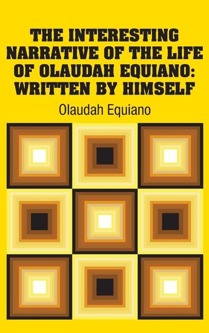 The Interesting Narrative of the Life of Olaudah Equiano: Written by Himself by Equiano, Olaudah