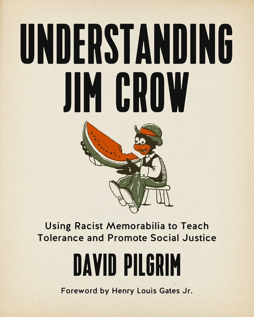 Understanding Jim Crow: Using Racist Memorabilia to Teach Tolerance and Promote Social Justice by Pilgrim, David