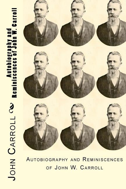 Autobiography and Reminiscences of John W. Carroll by Carroll, John W.