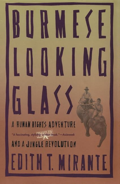 Burmese Looking Glass: A Human Rights Adventure and a Jungle Revolution by Mirante, Edith T.