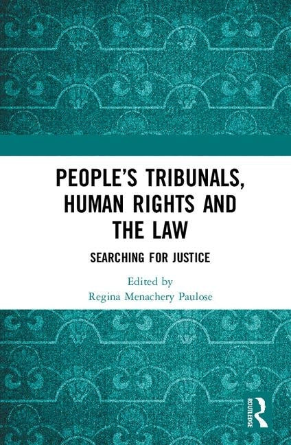 People's Tribunals, Human Rights and the Law: Searching for Justice by Paulose, Regina Menachery