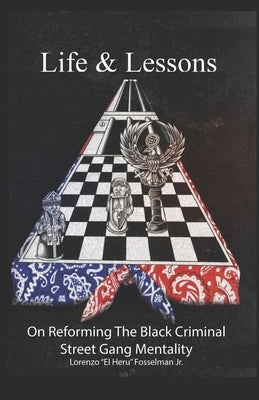 Life & Lessons: On Reforming the Black Criminal Street Gang Mentality by Fosselman, Lorenzo 'El Heru', Jr.