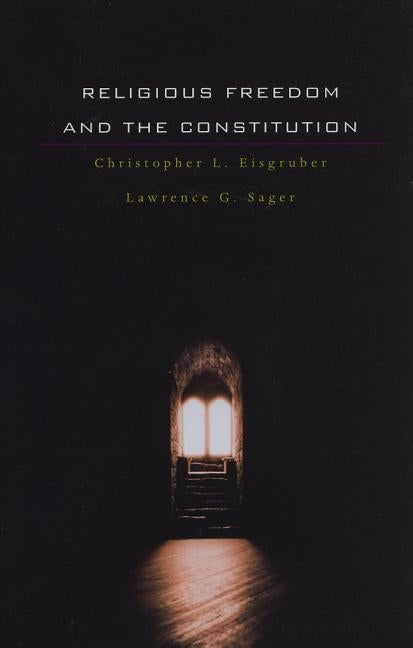 Religious Freedom and the Constitution by Eisgruber, Christopher L.