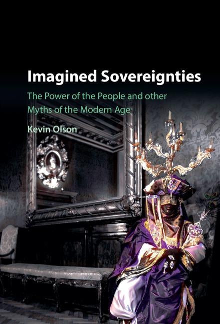 Imagined Sovereignties: The Power of the People and Other Myths of the Modern Age by Olson, Kevin