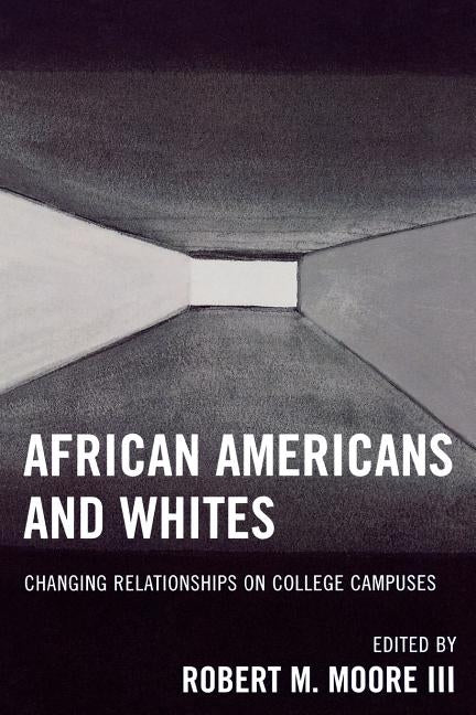 African Americans and Whites: Changing Relationships on College Campuses by Moore, Robert M.