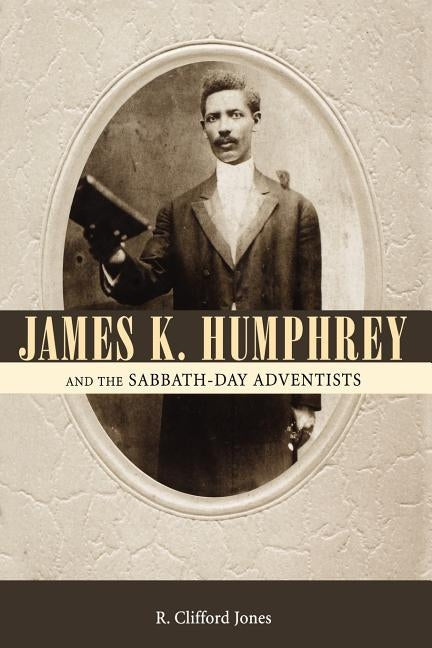 James K. Humphrey and the Sabbath-Day Adventists by Jones, R. Clifford