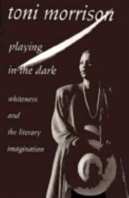 Playing in the Dark: Whiteness and the Literary Imagination by Morrison, Toni