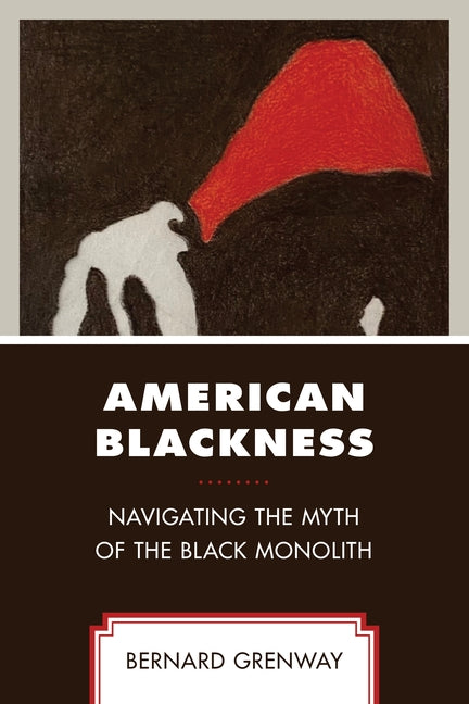 American Blackness: Navigating the Myth of the Black Monolith by Grenway, Bernard