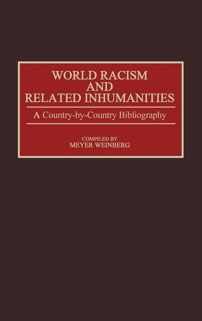World Racism and Related Inhumanities: A Country-By-Country Bibliography by Weinberg, Meyer