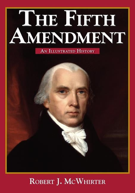 The Fifth Amendment: An Illustrated History by McWhirter, Robert