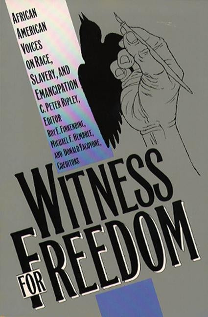 Witness for Freedom: African American Voices on Race, Slavery, and Emancipation by Ripley, C. Peter