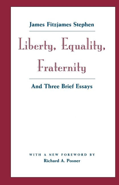 Liberty, Equality, Fraternity: And Three Brief Essays by Stephen, James Fitzjames