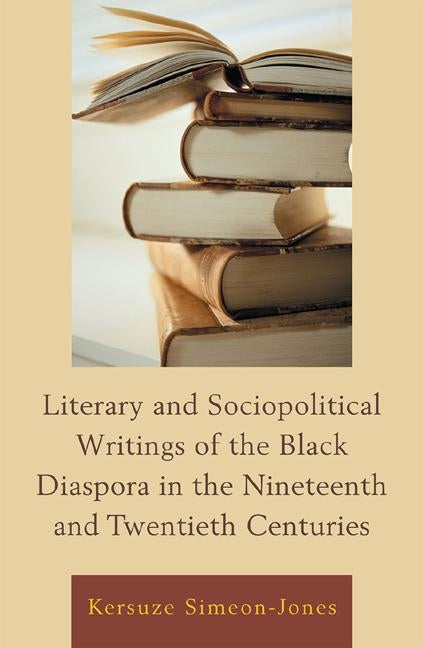 Literary and Sociopolitical Writings of the Black Diaspora in the Nineteenth and Twentieth Centuries by Simeon-Jones, Kersuze