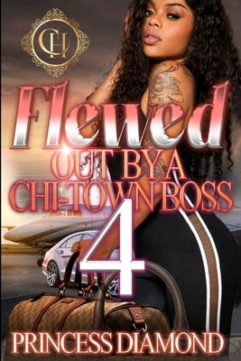 Flewed Out By A Chi-Town Boss 4: An Urban Romance Finale by Diamond, Princess