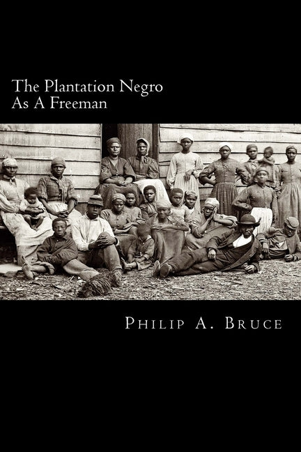 The Plantation Negro As A Freeman: Observations On His Character, Condition, And Prospects In Virginia by Bruce, Philip a.