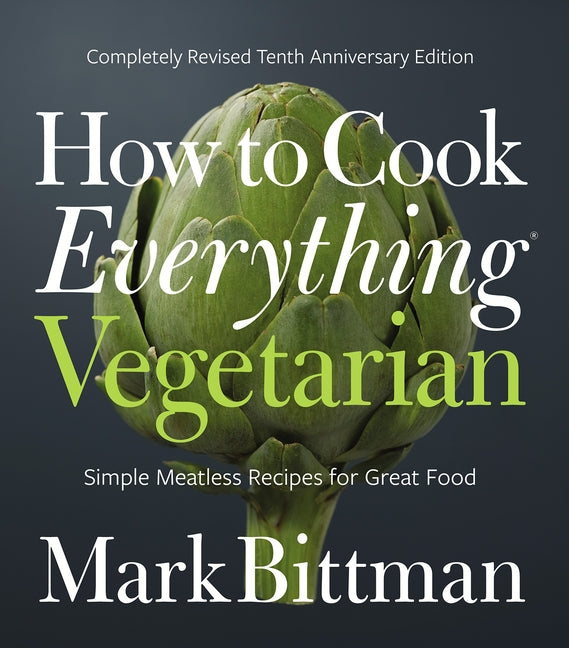 How to Cook Everything Vegetarian: Completely Revised Tenth Anniversary Edition by Bittman, Mark