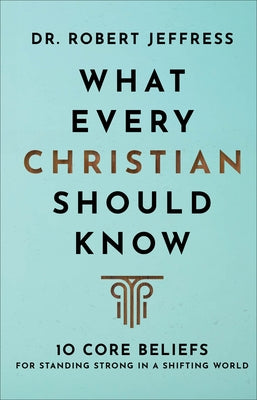What Every Christian Should Know: 10 Core Beliefs for Standing Strong in a Shifting World by Jeffress, Robert