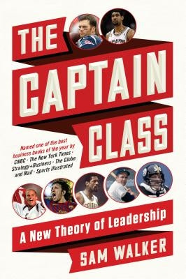 The Captain Class: A New Theory of Leadership by Walker, Sam