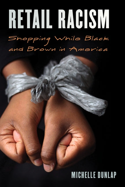 Retail Racism: Shopping While Black and Brown in America by Dunlap, Michelle