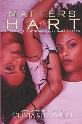 Matters of the Hart: A Tale of the Dysfunctional Hart Sisters by Shaw-Reel, Olivia